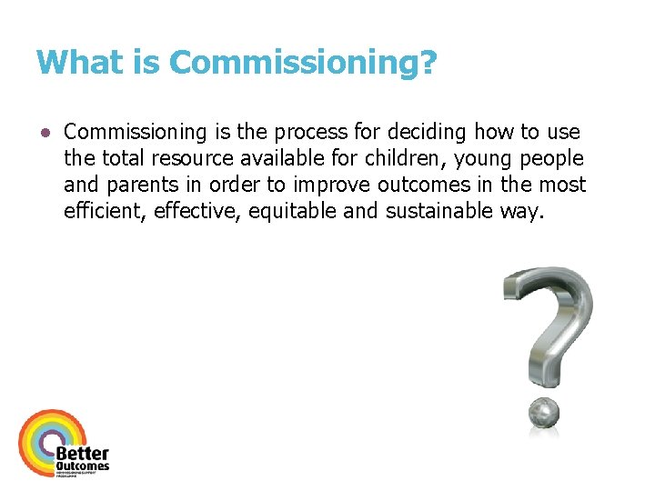 What is Commissioning? ● Commissioning is the process for deciding how to use the