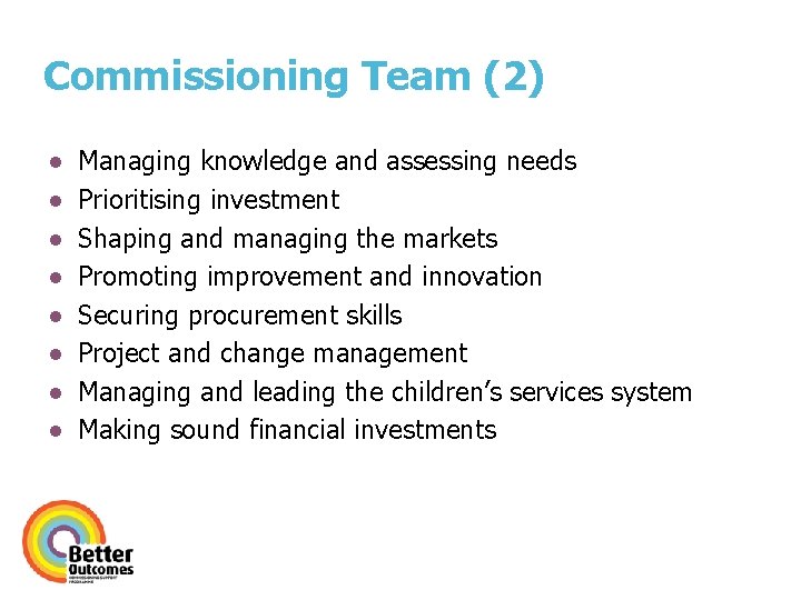 Commissioning Team (2) ● ● ● ● Managing knowledge and assessing needs Prioritising investment