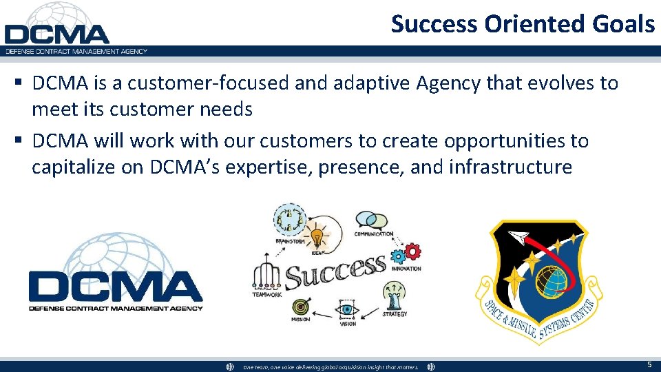Success Oriented Goals § DCMA is a customer-focused and adaptive Agency that evolves to