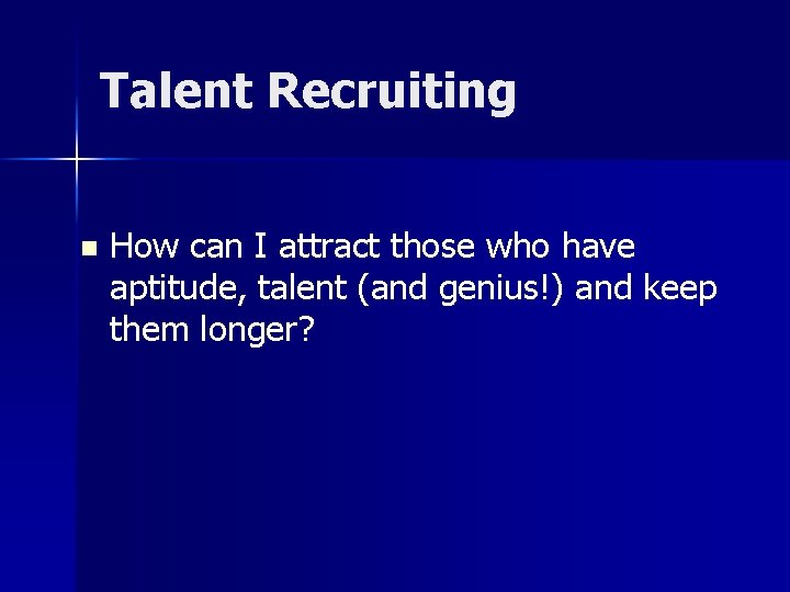 Talent Recruiting n How can I attract those who have aptitude, talent (and genius!)