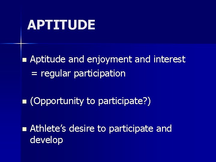 APTITUDE n Aptitude and enjoyment and interest = regular participation n (Opportunity to participate?