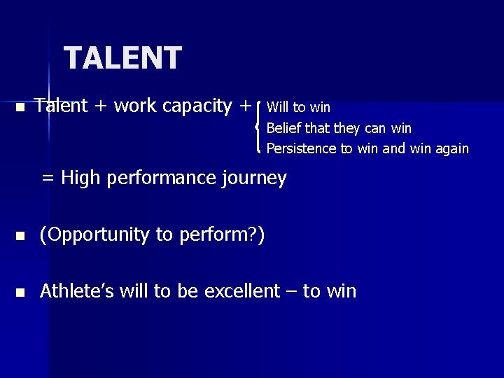 TALENT n Talent + work capacity + Will to win Belief that they can