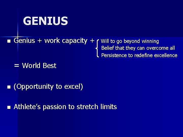 GENIUS n Genius + work capacity + Will to go beyond winning Belief that