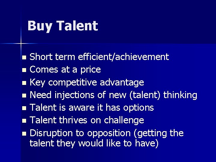 Buy Talent Short term efficient/achievement n Comes at a price n Key competitive advantage