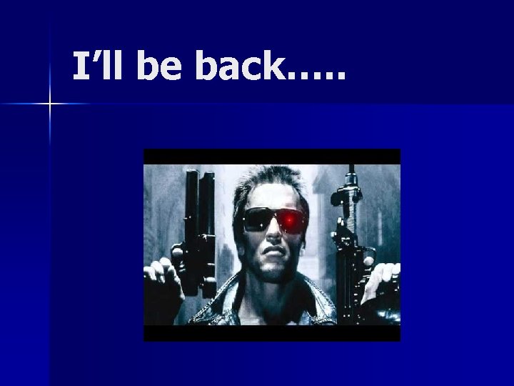 I’ll be back…. . 