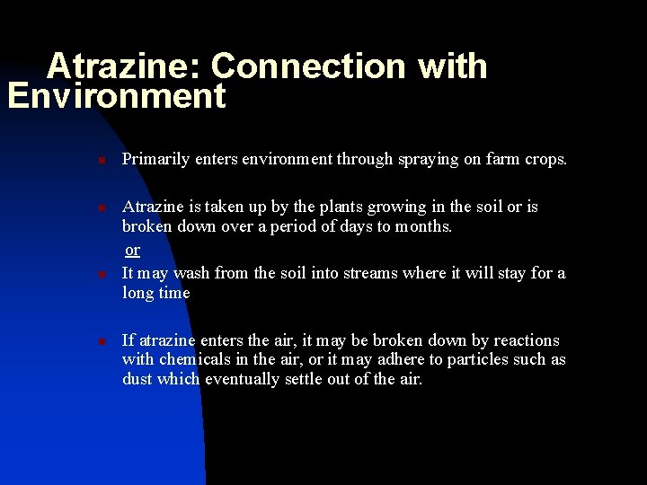 Atrazine: Connection with Environment n n Primarily enters environment through spraying on farm crops.