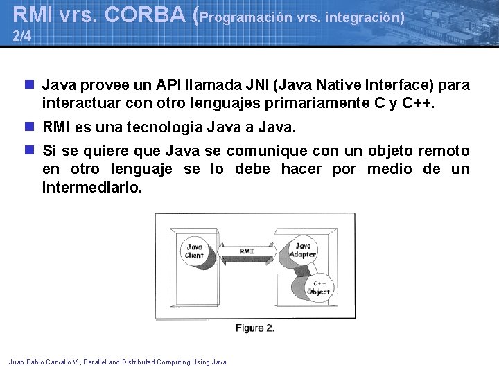 RMI vrs. CORBA (Programación vrs. integración) 2/4 n Java provee un API llamada JNI