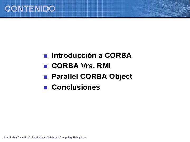 CONTENIDO n n Introducción a CORBA Vrs. RMI Parallel CORBA Object Conclusiones Juan Pablo