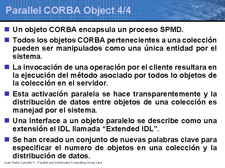 Parallel CORBA Object 4/4 n Un objeto CORBA encapsula un proceso SPMD. n Todos Parallel CORBA Object 4/4 n Un objeto CORBA encapsula un proceso SPMD. n Todos