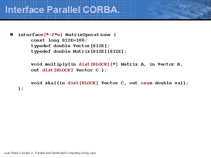 Interface Parallel CORBA. n interface[*: 2*n] Matrix. Operations { const long SIZE=100; typedef double