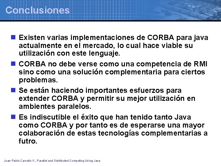 Conclusiones n Existen varias implementaciones de CORBA para java actualmente en el mercado, lo