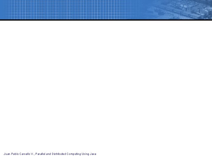 Juan Pablo Carvallo V. , Parallel and Distributed Computing Using Java 