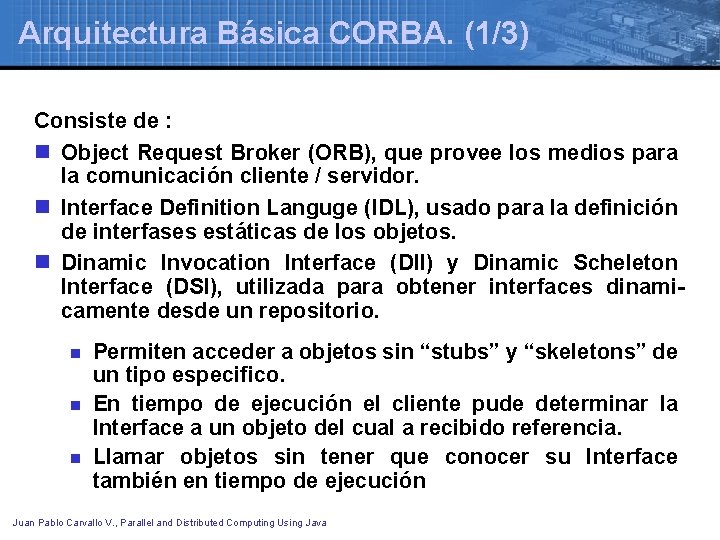 Arquitectura Básica CORBA. (1/3) Consiste de : n Object Request Broker (ORB), que provee