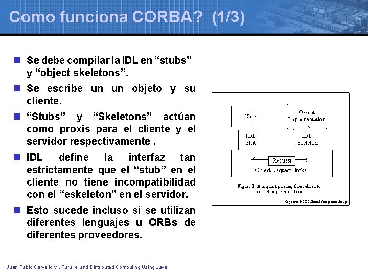 Como funciona CORBA? (1/3) n Se debe compilar la IDL en “stubs” y “object