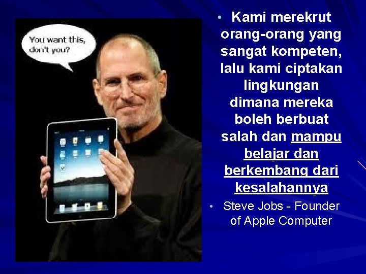  • Kami merekrut orang-orang yang sangat kompeten, lalu kami ciptakan lingkungan dimana mereka