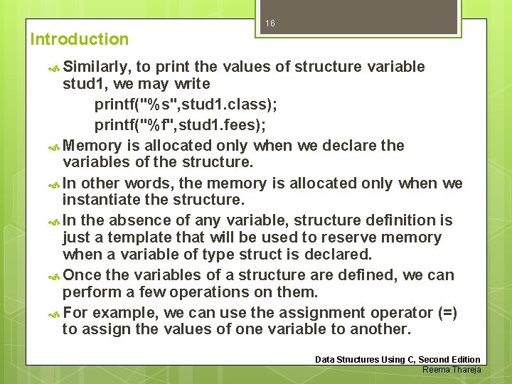 16 Introduction Similarly, to print the values of structure variable stud 1, we may