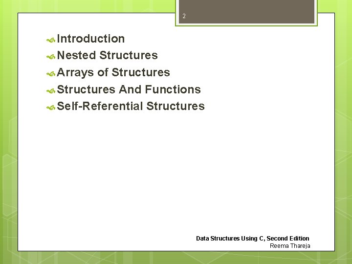 2 Introduction Nested Structures Arrays of Structures And Functions Self-Referential Structures Data Structures Using