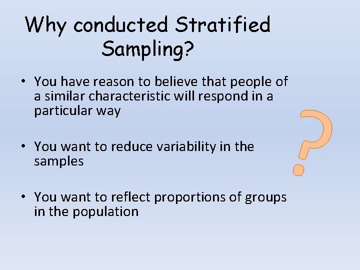 Why conducted Stratified Sampling? • You have reason to believe that people of a