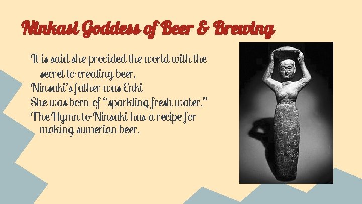 Ninkasi Goddess of Beer & Brewing It is said she provided the world with Ninkasi Goddess of Beer & Brewing It is said she provided the world with