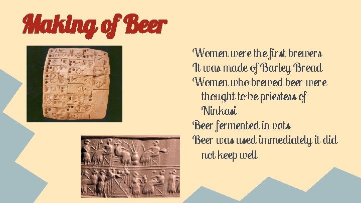 Making of Beer Women were the first brewers It was made of Barley Bread Making of Beer Women were the first brewers It was made of Barley Bread