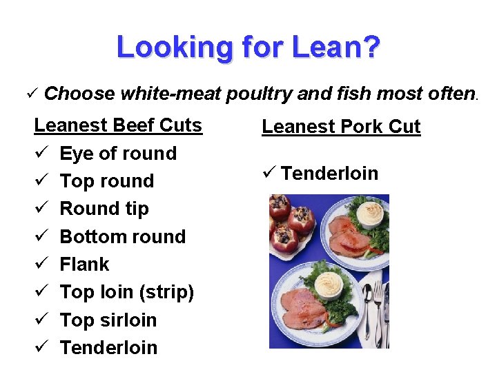 Looking for Lean? ü Choose white-meat poultry and fish most often. Leanest Beef Cuts