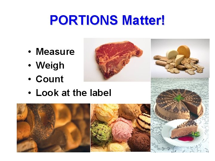 PORTIONS Matter! • • Measure Weigh Count Look at the label 