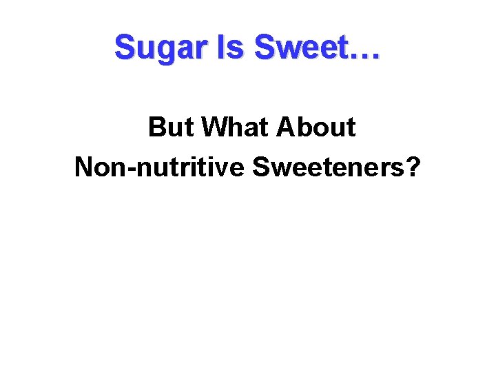 Sugar Is Sweet… But What About Non-nutritive Sweeteners? 