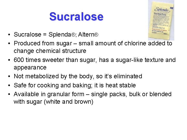 Sucralose • Sucralose = Splenda®; Altern® • Produced from sugar – small amount of