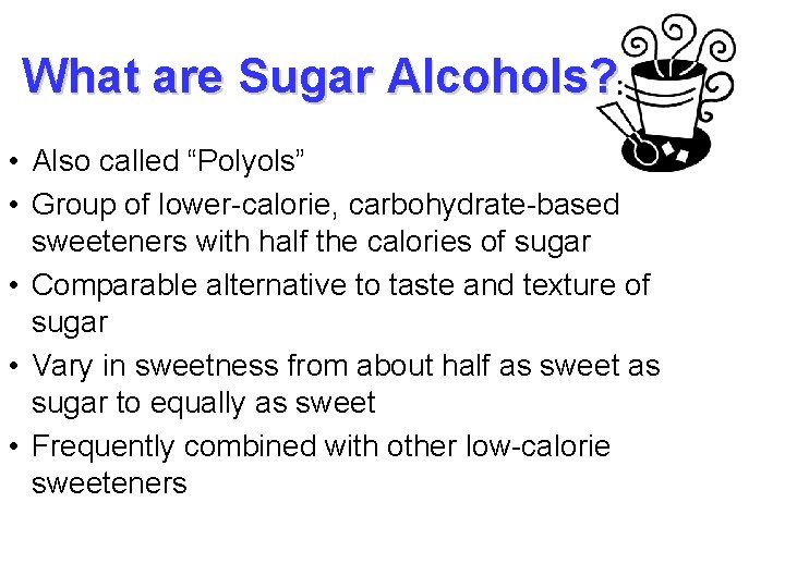 What are Sugar Alcohols? • Also called “Polyols” • Group of lower-calorie, carbohydrate-based sweeteners
