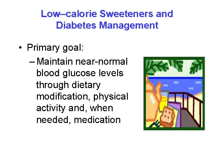 Low–calorie Sweeteners and Diabetes Management • Primary goal: – Maintain near-normal blood glucose levels