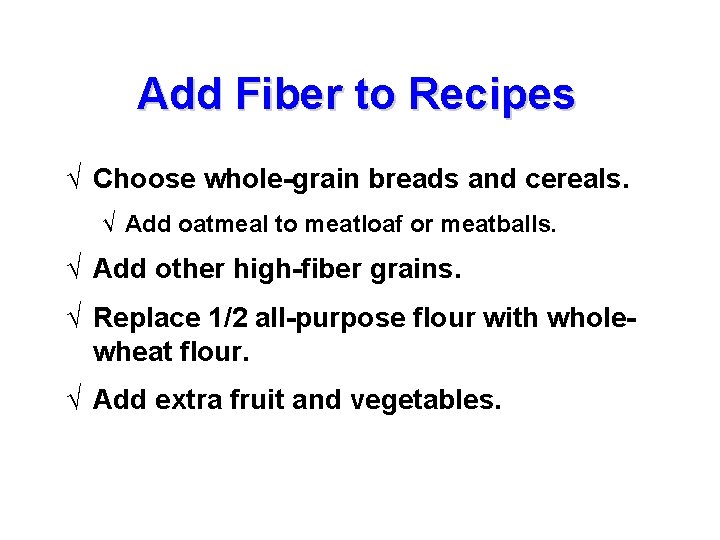 Add Fiber to Recipes √ Choose whole-grain breads and cereals. √ Add oatmeal to