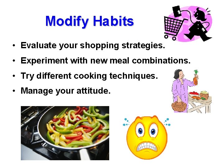 Modify Habits • Evaluate your shopping strategies. • Experiment with new meal combinations. •