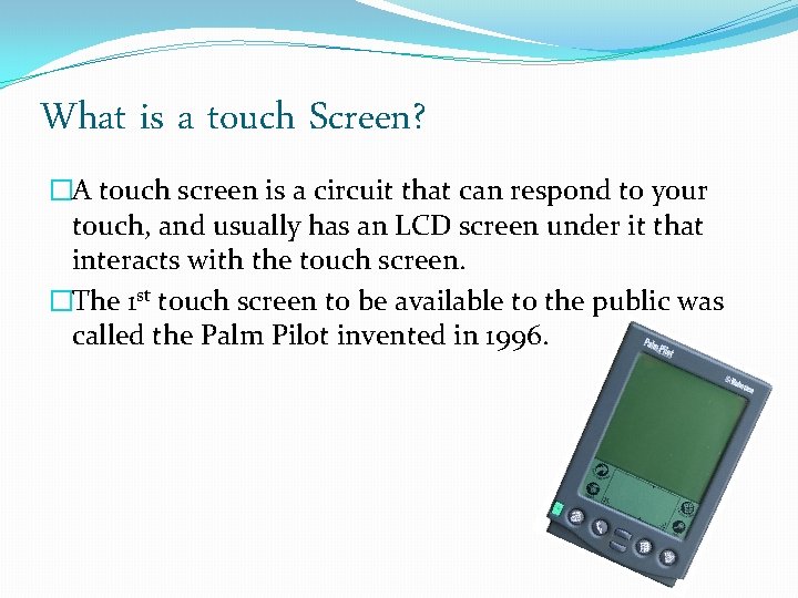 What is a touch Screen? �A touch screen is a circuit that can respond