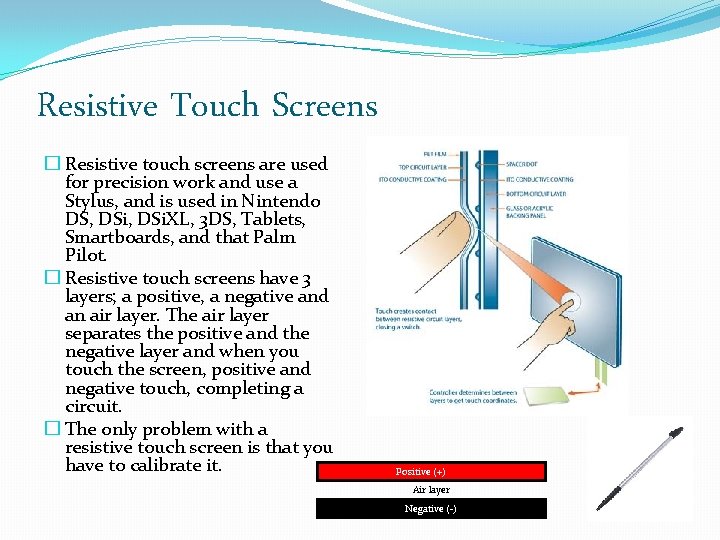 Resistive Touch Screens � Resistive touch screens are used for precision work and use