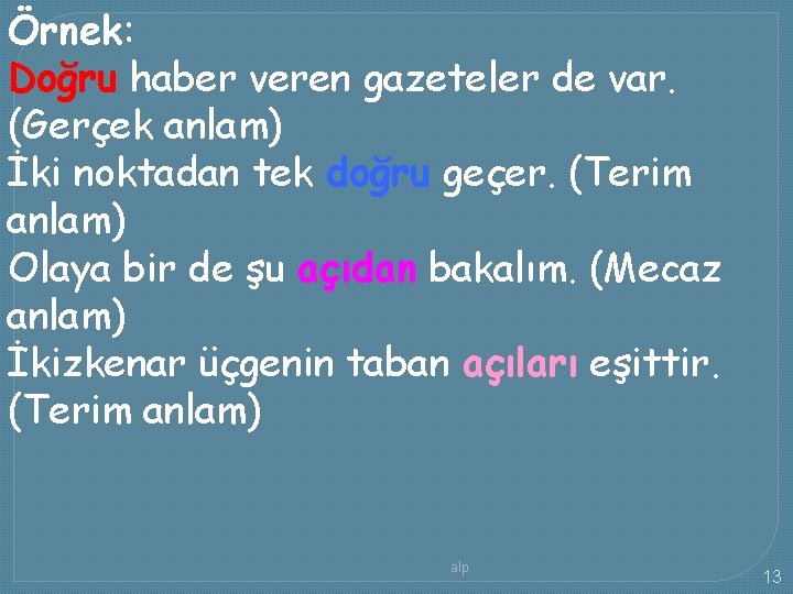 Örnek: Doğru haber veren gazeteler de var. (Gerçek anlam) İki noktadan tek doğru geçer.