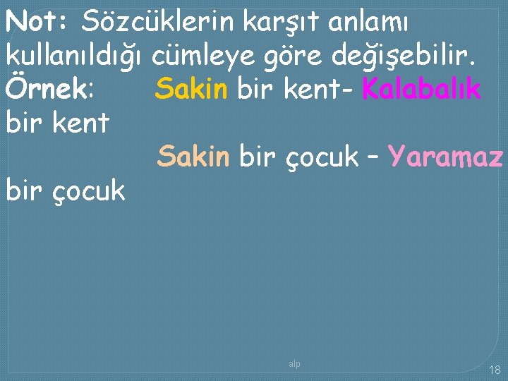 Not: Sözcüklerin karşıt anlamı kullanıldığı cümleye göre değişebilir. Örnek: Sakin bir kent- Kalabalık bir