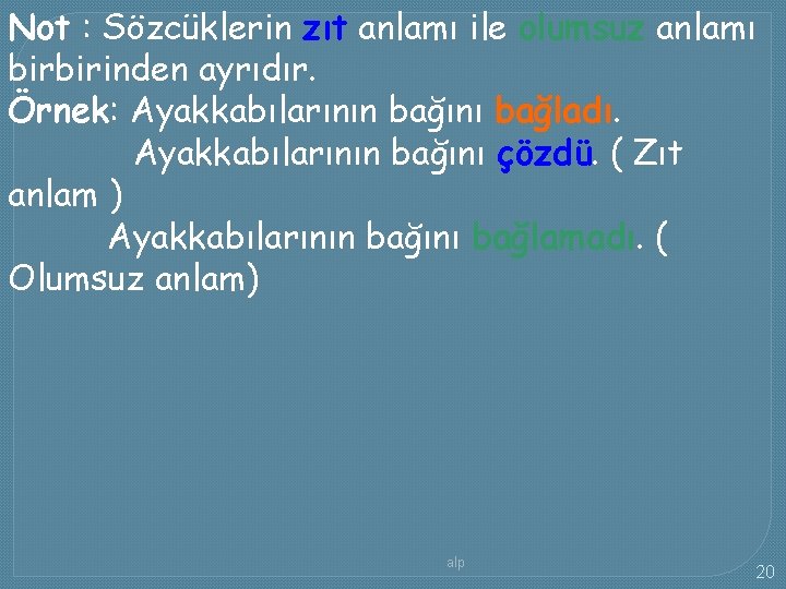 Not : Sözcüklerin zıt anlamı ile olumsuz anlamı birbirinden ayrıdır. Örnek: Ayakkabılarının bağını bağladı.