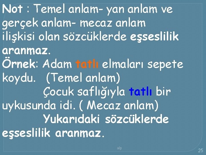 Not : Temel anlam- yan anlam ve gerçek anlam- mecaz anlam ilişkisi olan sözcüklerde