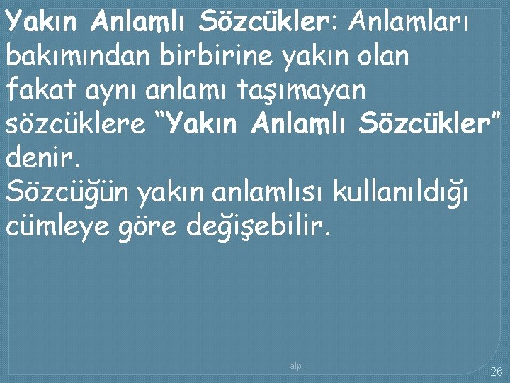 Yakın Anlamlı Sözcükler: Anlamları bakımından birbirine yakın olan fakat aynı anlamı taşımayan sözcüklere “Yakın