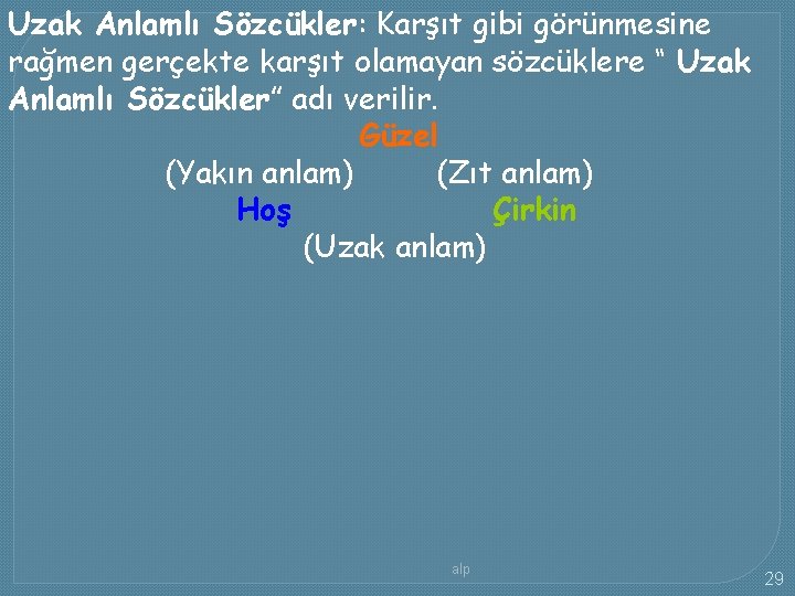 Uzak Anlamlı Sözcükler: Karşıt gibi görünmesine rağmen gerçekte karşıt olamayan sözcüklere “ Uzak Anlamlı