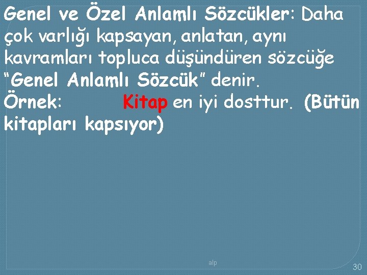 Genel ve Özel Anlamlı Sözcükler: Daha çok varlığı kapsayan, anlatan, aynı kavramları topluca düşündüren