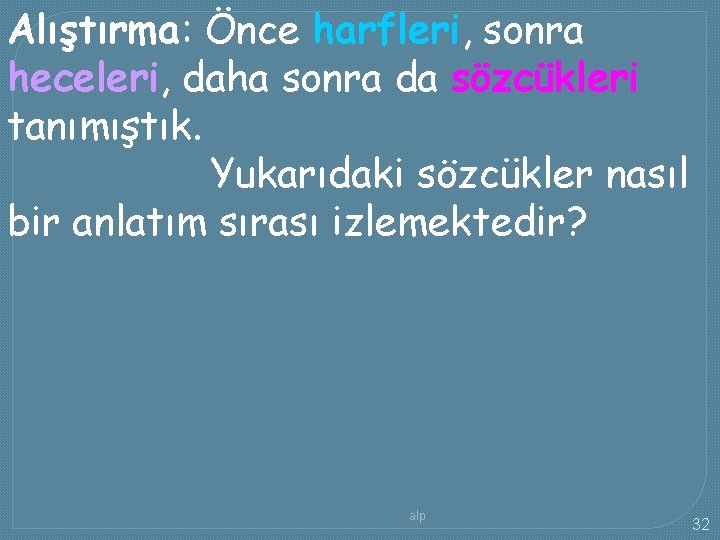 Alıştırma: Önce harfleri, sonra heceleri, daha sonra da sözcükleri tanımıştık. Yukarıdaki sözcükler nasıl bir