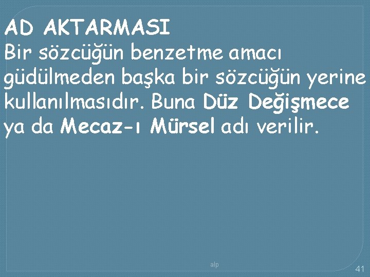 AD AKTARMASI Bir sözcüğün benzetme amacı güdülmeden başka bir sözcüğün yerine kullanılmasıdır. Buna Düz