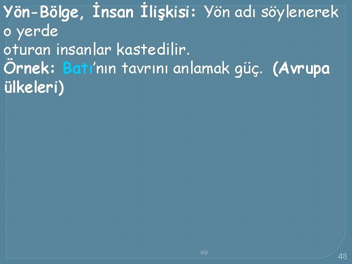 Yön-Bölge, İnsan İlişkisi: Yön adı söylenerek o yerde oturan insanlar kastedilir. Örnek: Batı’nın tavrını