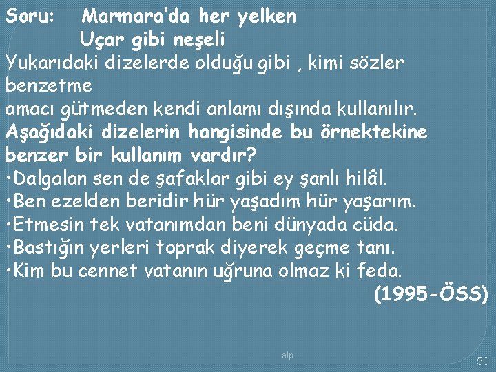 Soru: Marmara’da her yelken Uçar gibi neşeli Yukarıdaki dizelerde olduğu gibi , kimi sözler