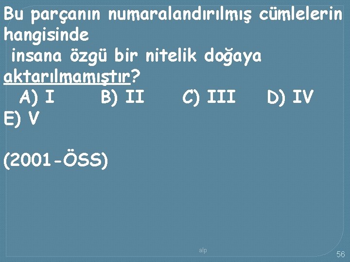 Bu parçanın numaralandırılmış cümlelerin hangisinde insana özgü bir nitelik doğaya aktarılmamıştır? A) I B)