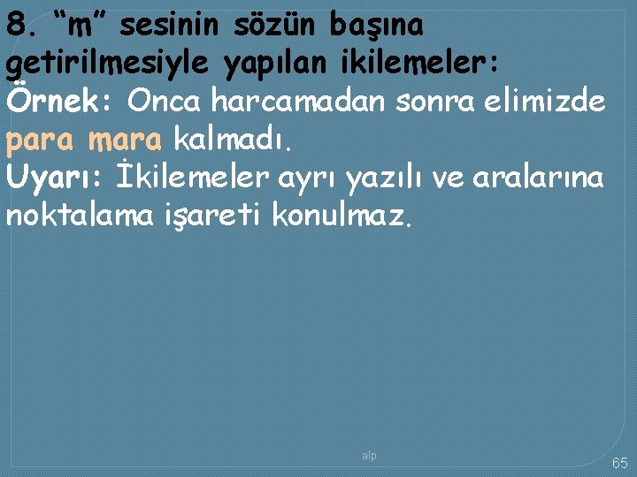 8. “m” sesinin sözün başına getirilmesiyle yapılan ikilemeler: Örnek: Onca harcamadan sonra elimizde para