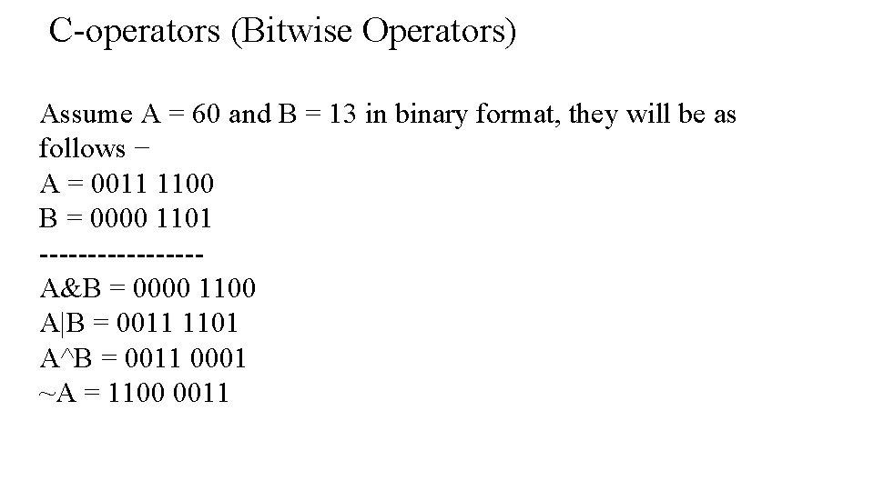 C-operators (Bitwise Operators) Assume A = 60 and B = 13 in binary format, C-operators (Bitwise Operators) Assume A = 60 and B = 13 in binary format,