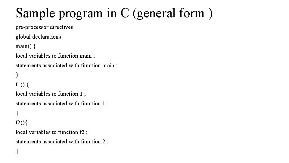 Sample program in C (general form ) pre-processor directives global declarations main() { local Sample program in C (general form ) pre-processor directives global declarations main() { local