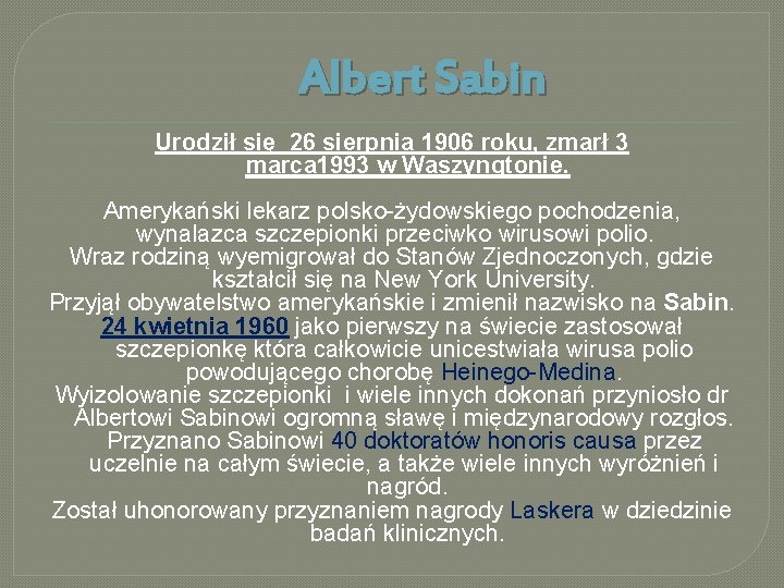 Albert Sabin Urodził się 26 sierpnia 1906 roku, zmarł 3 marca 1993 w Waszyngtonie.